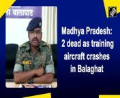 A training aircraft crashed in the jungle area of Madhya Pradesh&#39;s Balaghat district on March 18. The mishap took place under the limits of Kinarpur Police Station. A police team rushed to the spot after receiving information about the incident.&#60;br/&#62;&#60;br/&#62;“Our outpost team along with CRPF cordoned off the area and reached the spot. The Air Traffic Control department confirmed that they could not contact a training aircraft. A captain and the trainee pilot died in the incident,” said SP Balaghat, Samir Saurabh.